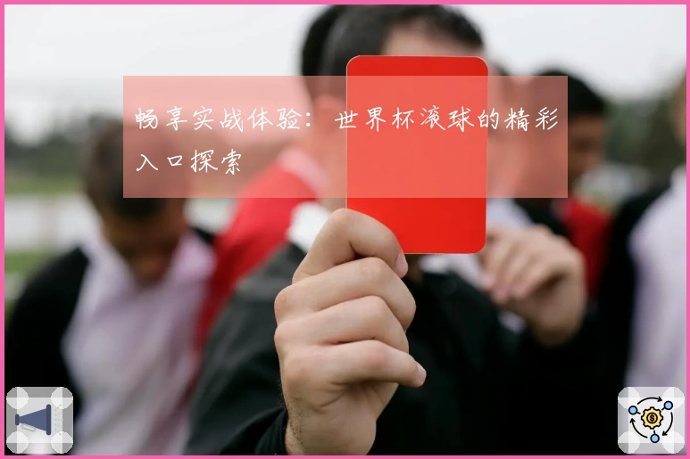 畅享实战体验：世界杯滚球的精彩入口探索