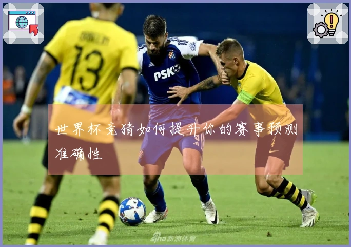 世界杯竞猜如何提升你的赛事预测准确性