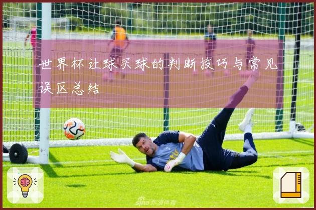 世界杯让球买球的判断技巧与常见误区总结